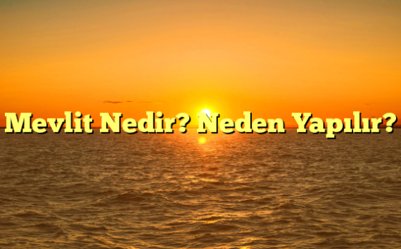 Mevlit Nedir? Neden Yapılır?